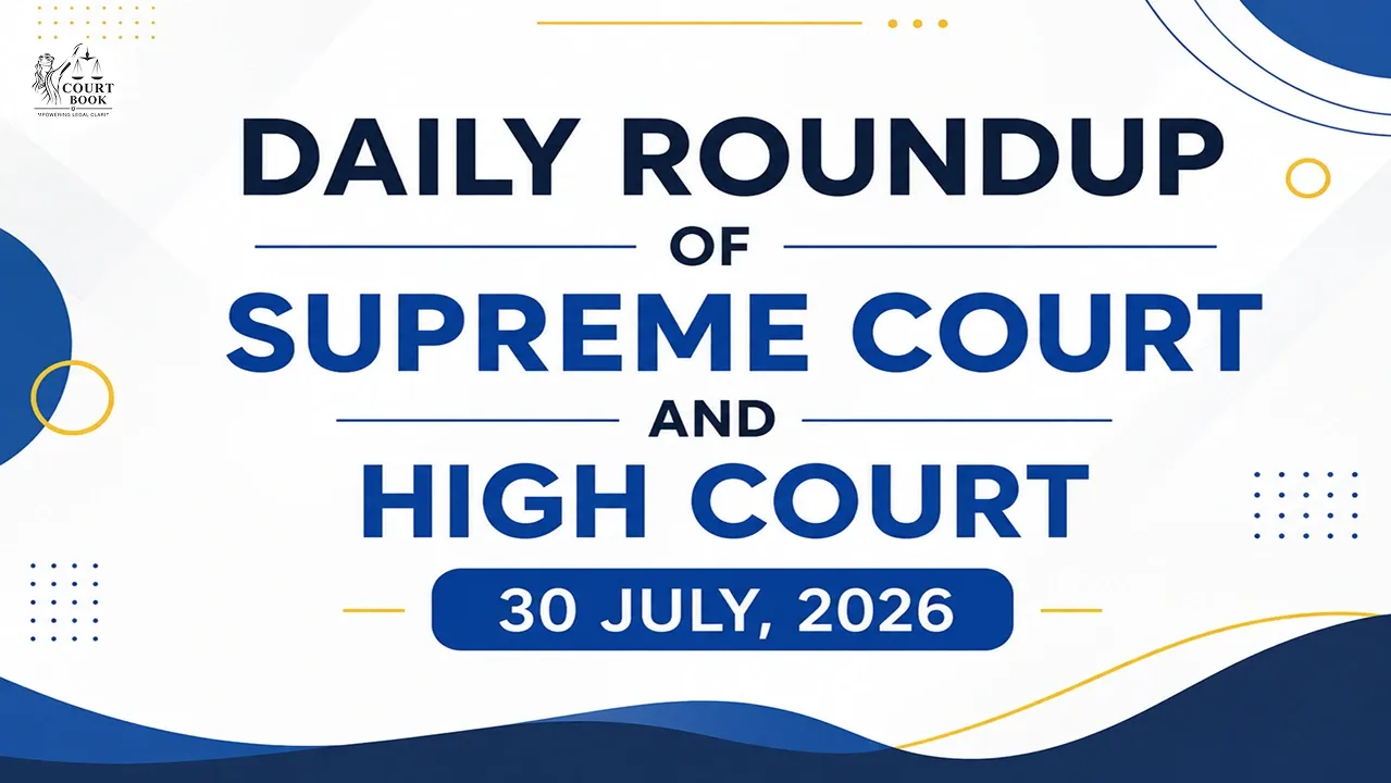 July 30, 2026 | Roundup of Supreme Court & High Court Judgments/Orders